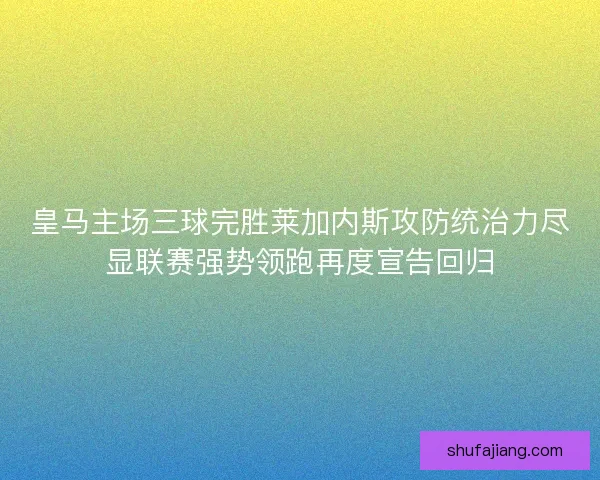 皇马主场三球完胜莱加内斯攻防统治力尽显联赛强势领跑再度宣告回归